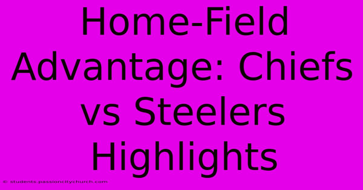 Home-Field Advantage: Chiefs Vs Steelers Highlights