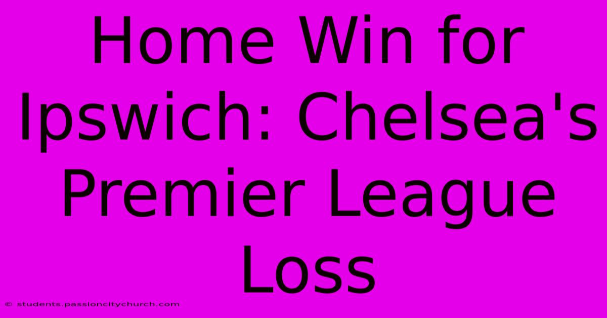 Home Win For Ipswich: Chelsea's Premier League Loss