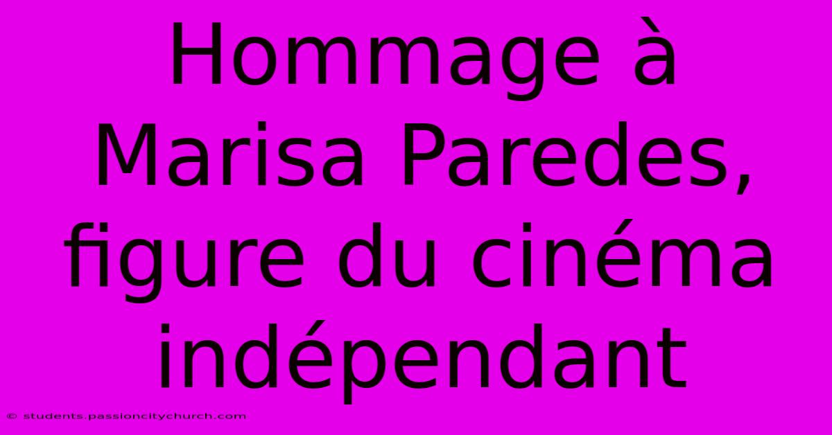 Hommage À Marisa Paredes, Figure Du Cinéma Indépendant