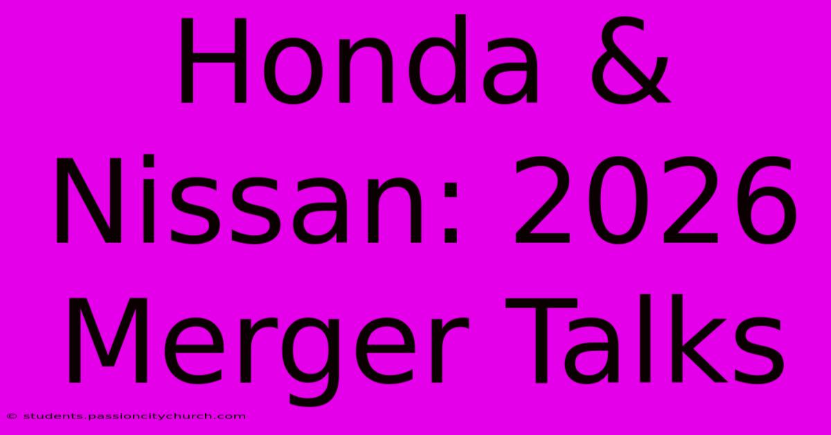 Honda & Nissan: 2026 Merger Talks