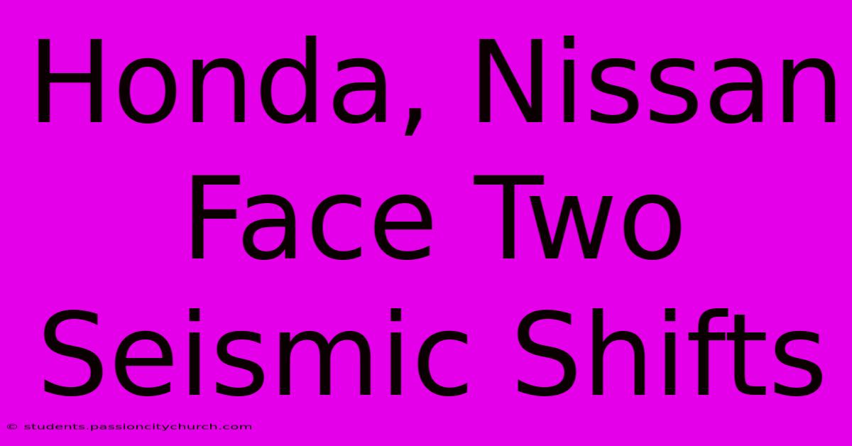 Honda, Nissan Face Two Seismic Shifts