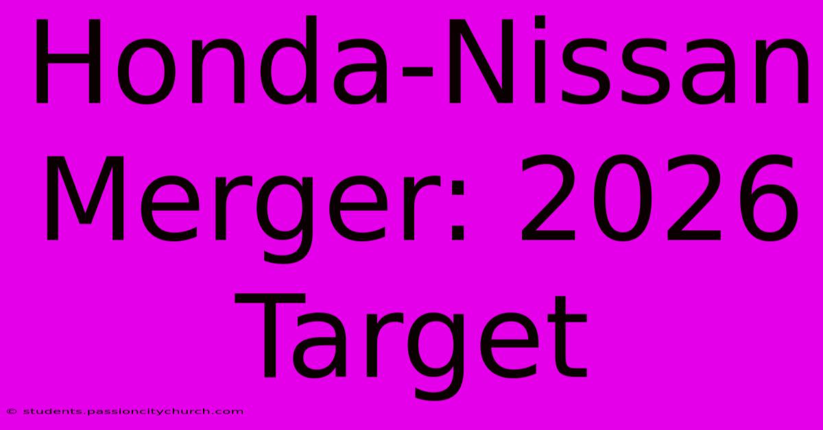 Honda-Nissan Merger: 2026 Target