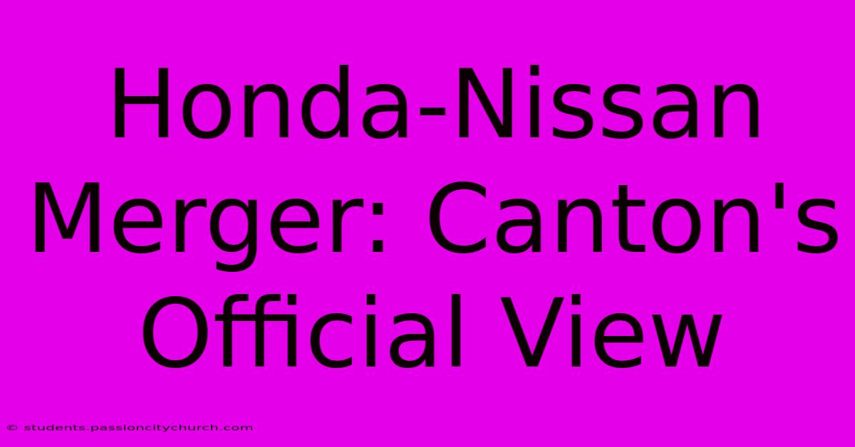 Honda-Nissan Merger: Canton's Official View