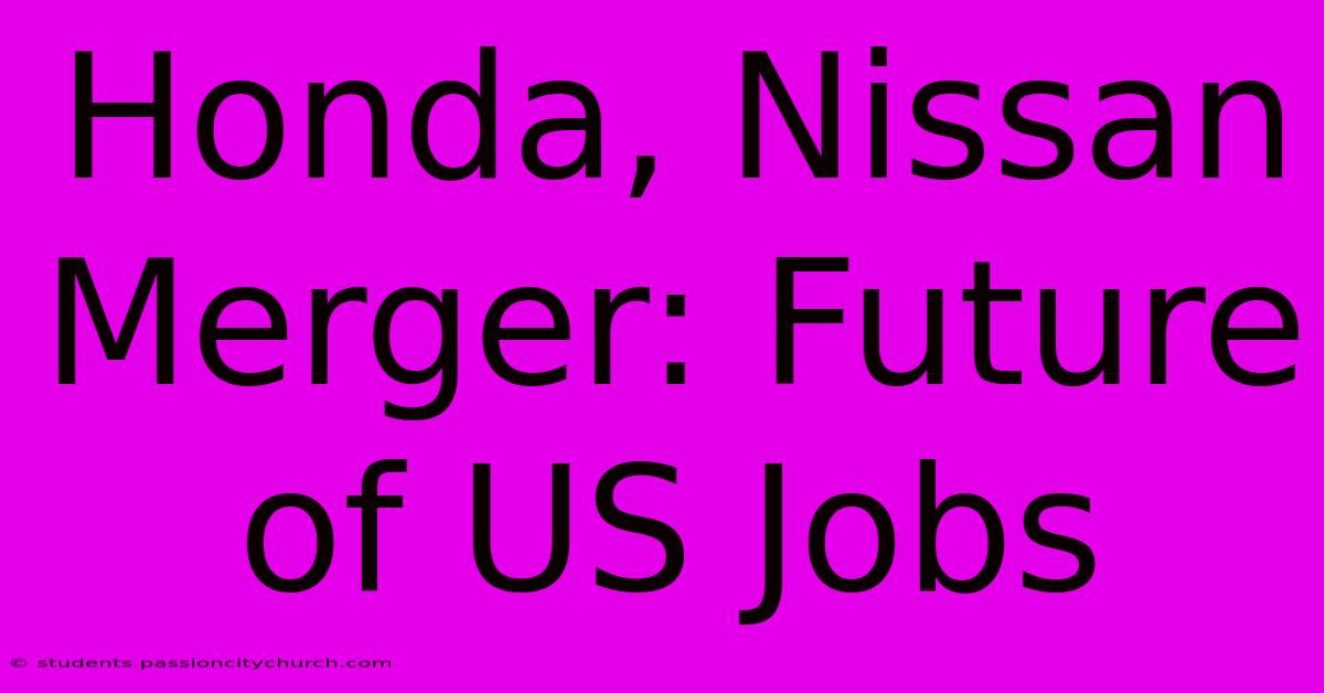 Honda, Nissan Merger: Future Of US Jobs