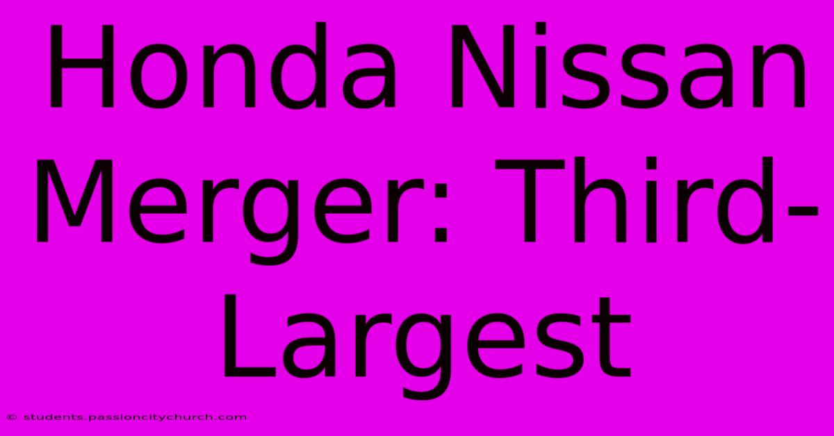 Honda Nissan Merger: Third-Largest