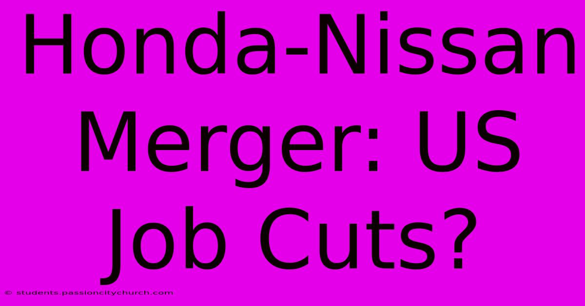 Honda-Nissan Merger: US Job Cuts?