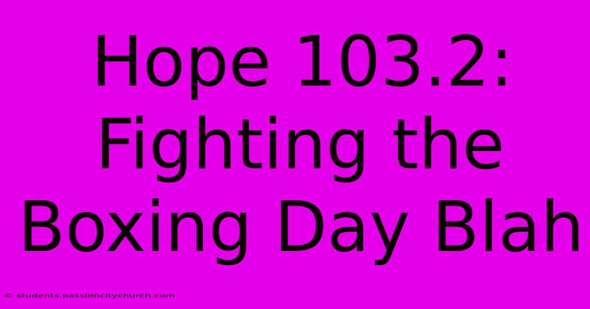 Hope 103.2:  Fighting The Boxing Day Blah