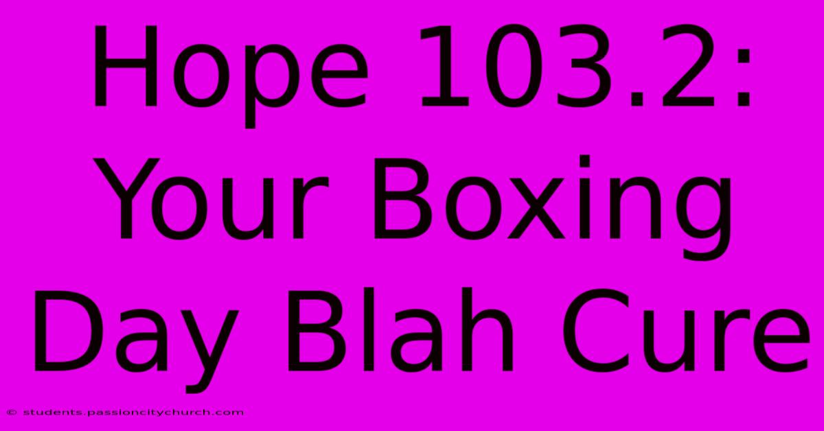 Hope 103.2: Your Boxing Day Blah Cure