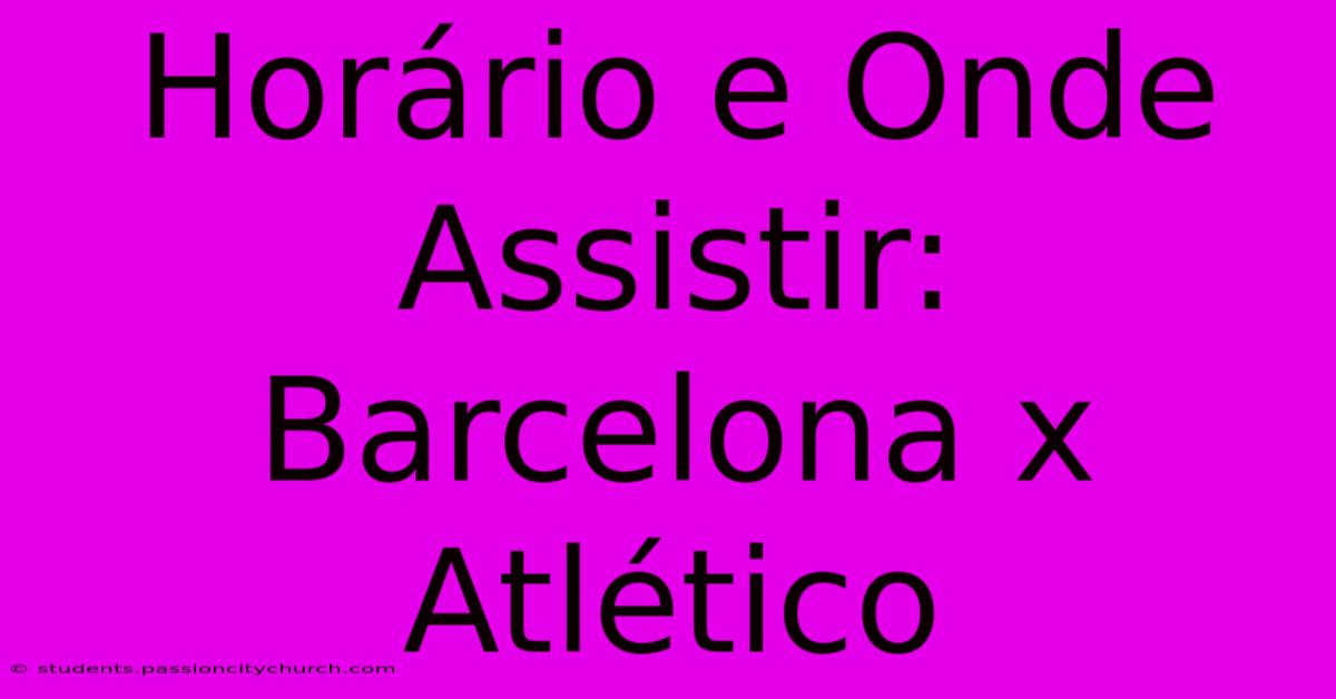 Horário E Onde Assistir: Barcelona X Atlético