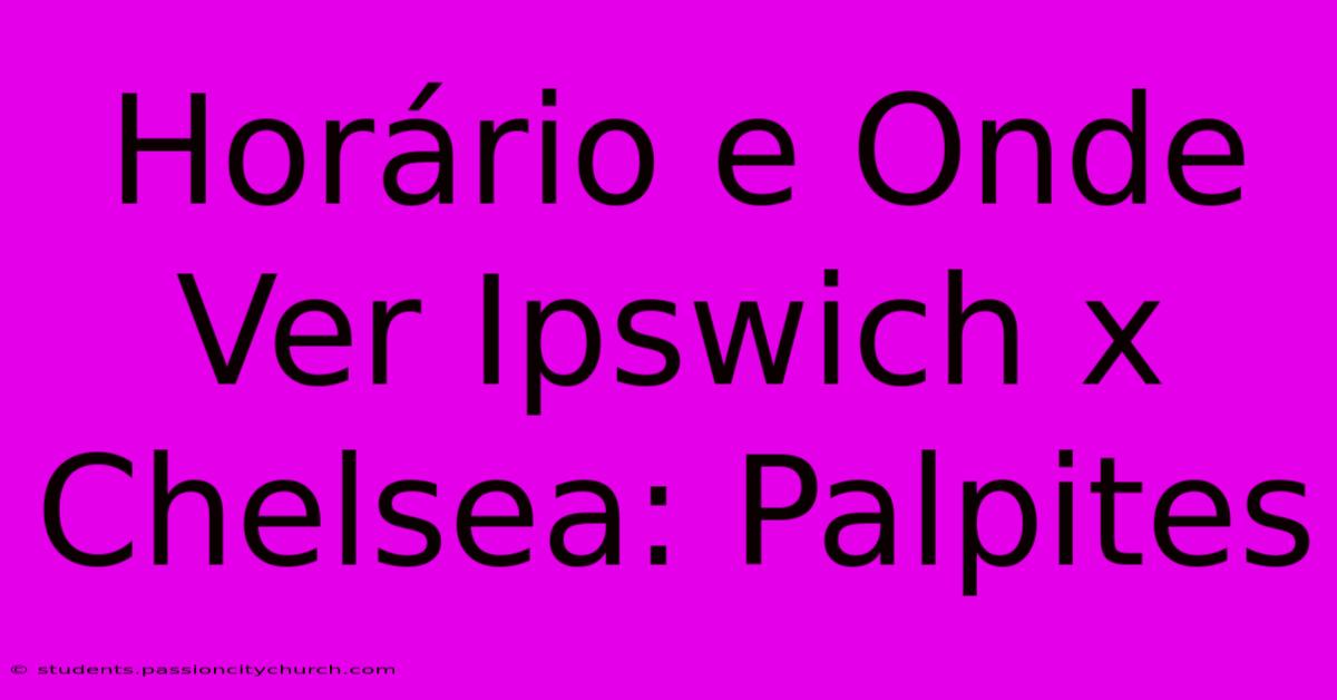 Horário E Onde Ver Ipswich X Chelsea: Palpites