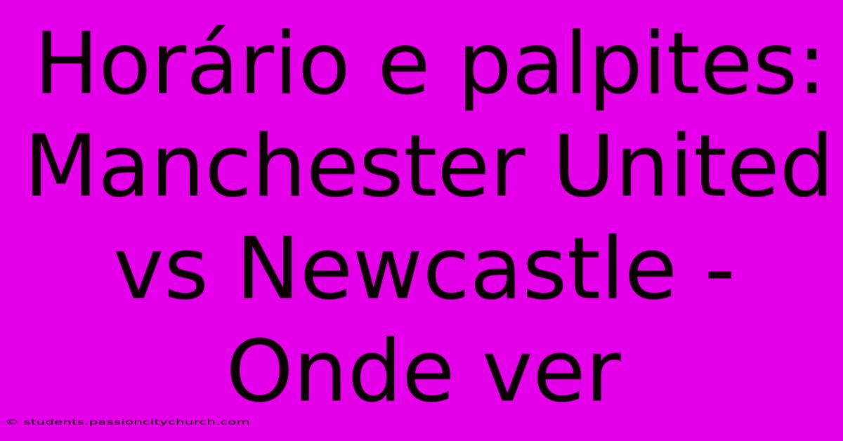 Horário E Palpites: Manchester United Vs Newcastle - Onde Ver