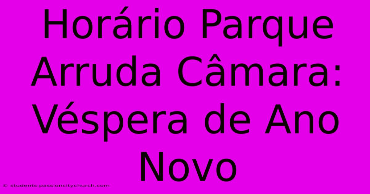 Horário Parque Arruda Câmara: Véspera De Ano Novo