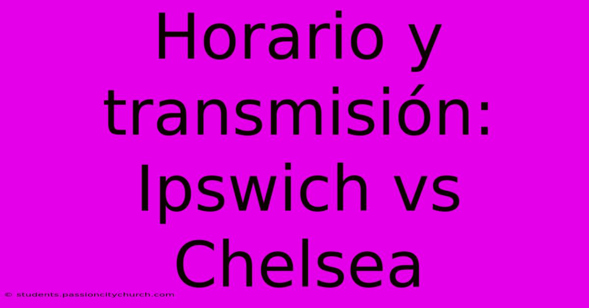 Horario Y Transmisión: Ipswich Vs Chelsea