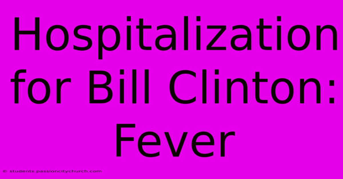 Hospitalization For Bill Clinton: Fever