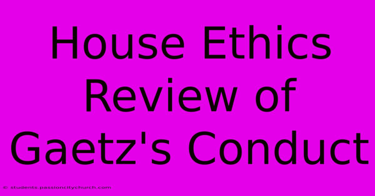 House Ethics Review Of Gaetz's Conduct