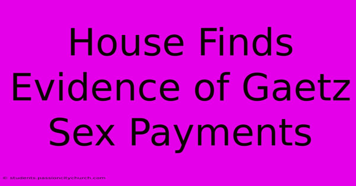 House Finds Evidence Of Gaetz Sex Payments