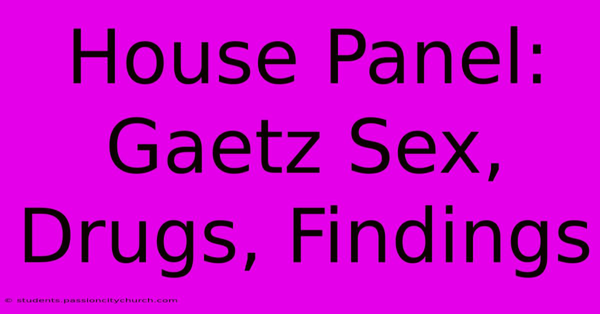 House Panel: Gaetz Sex, Drugs, Findings