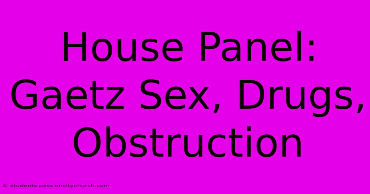 House Panel: Gaetz Sex, Drugs, Obstruction