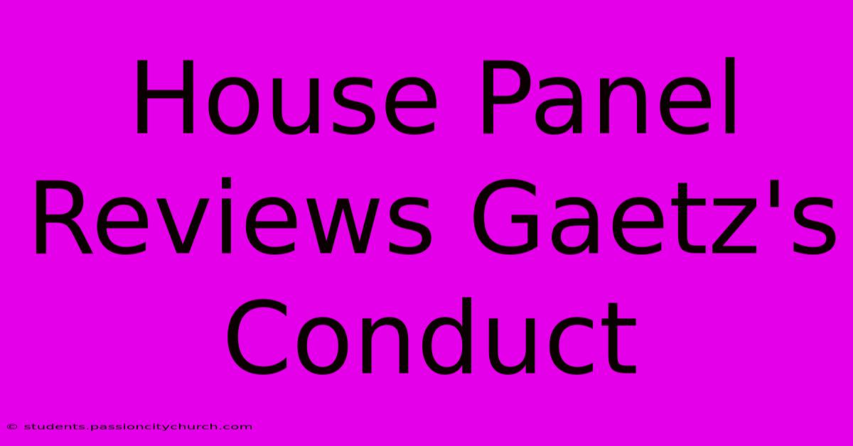 House Panel Reviews Gaetz's Conduct