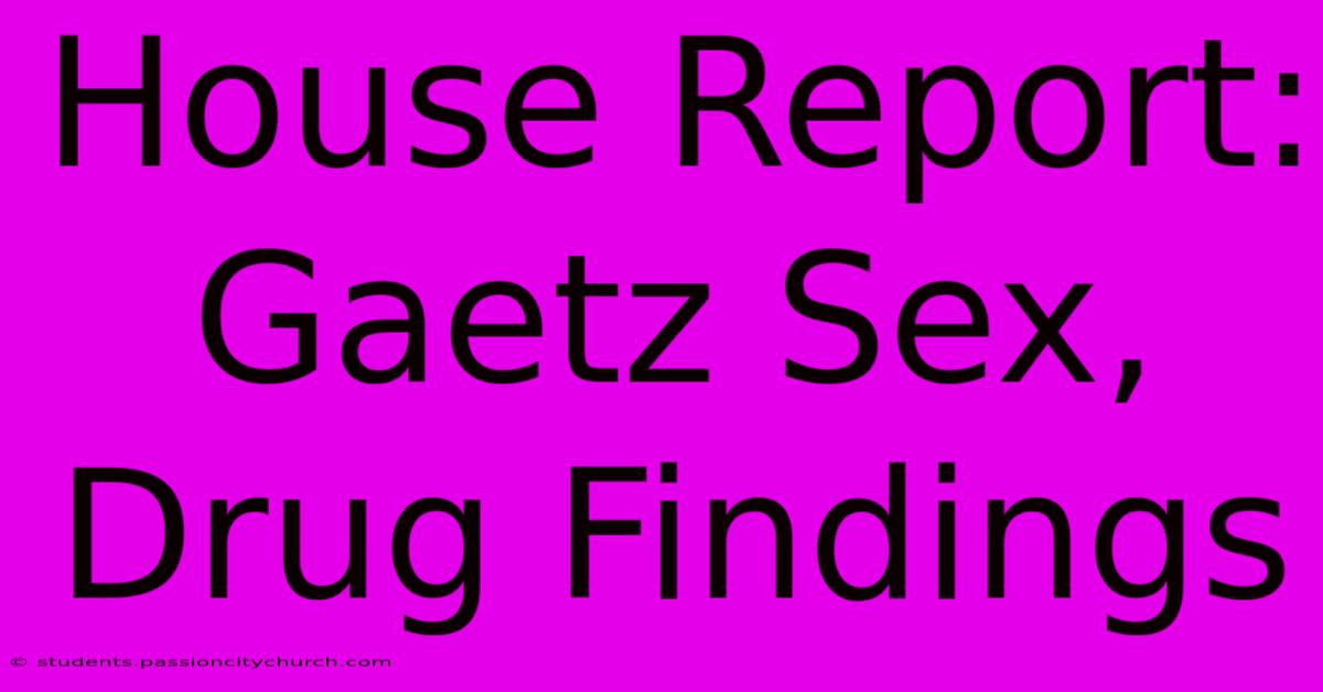 House Report: Gaetz Sex, Drug Findings