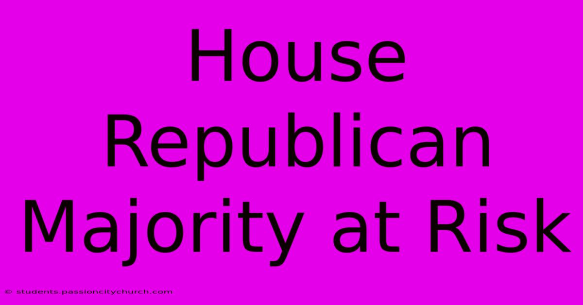 House Republican Majority At Risk