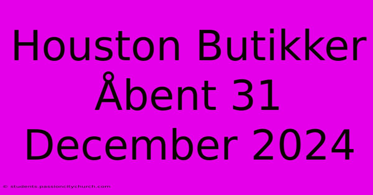 Houston Butikker Åbent 31 December 2024