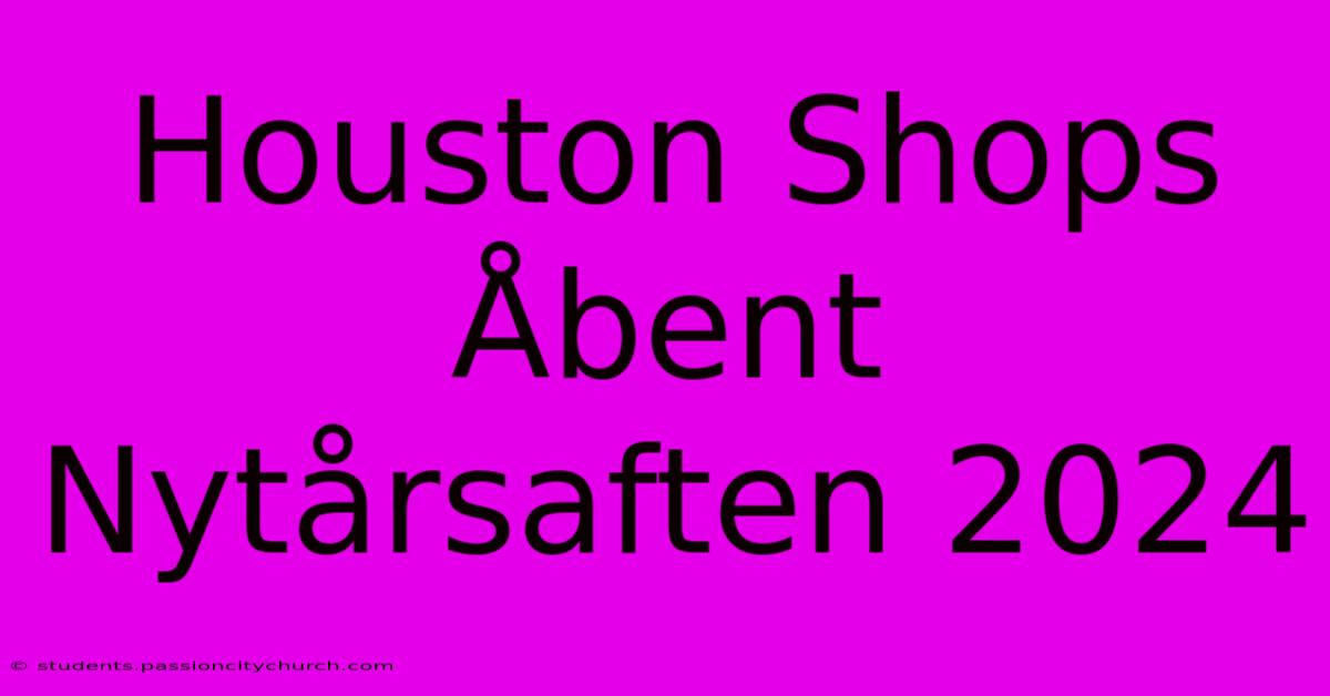 Houston Shops Åbent Nytårsaften 2024