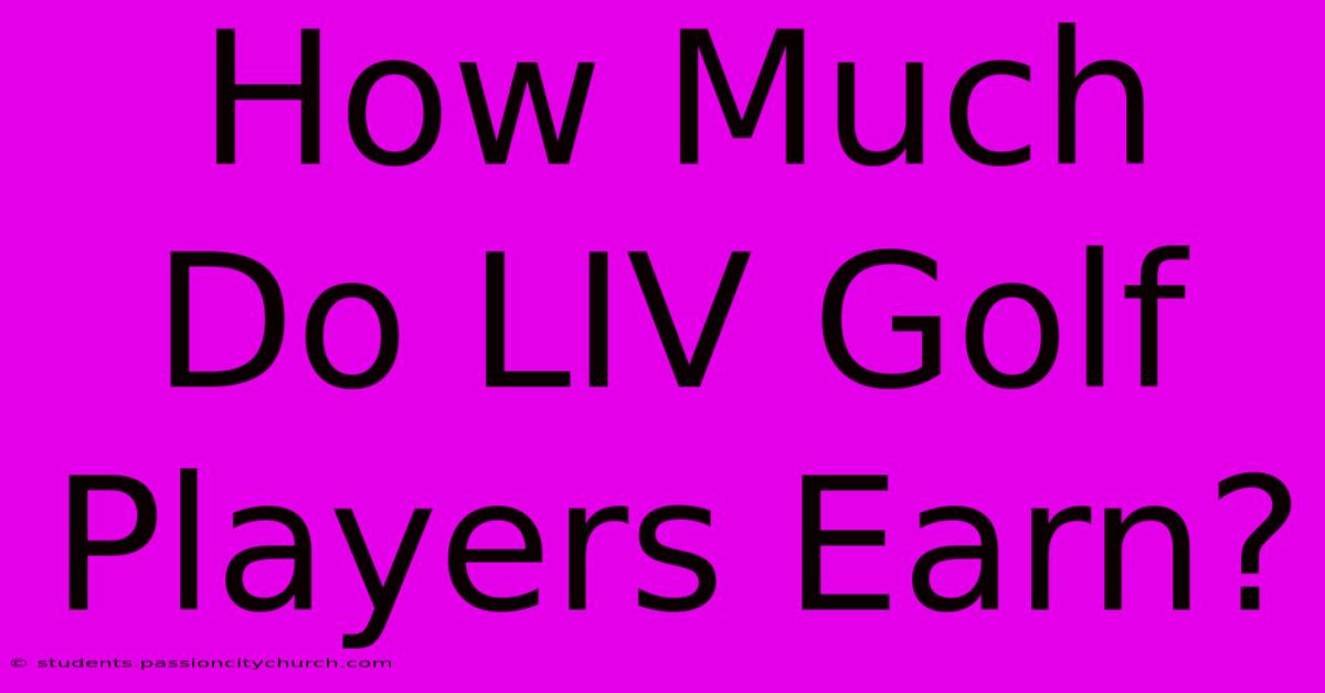 How Much Do LIV Golf Players Earn?