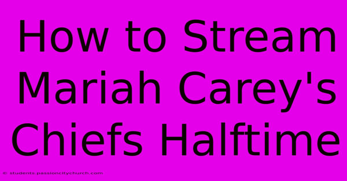 How To Stream Mariah Carey's Chiefs Halftime