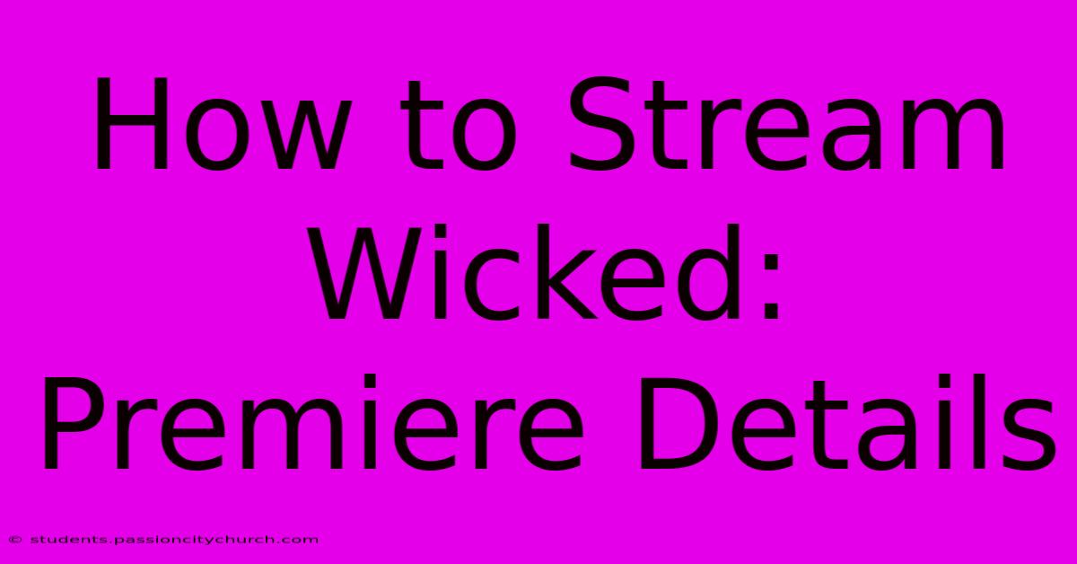 How To Stream Wicked: Premiere Details