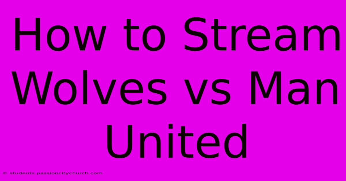 How To Stream Wolves Vs Man United