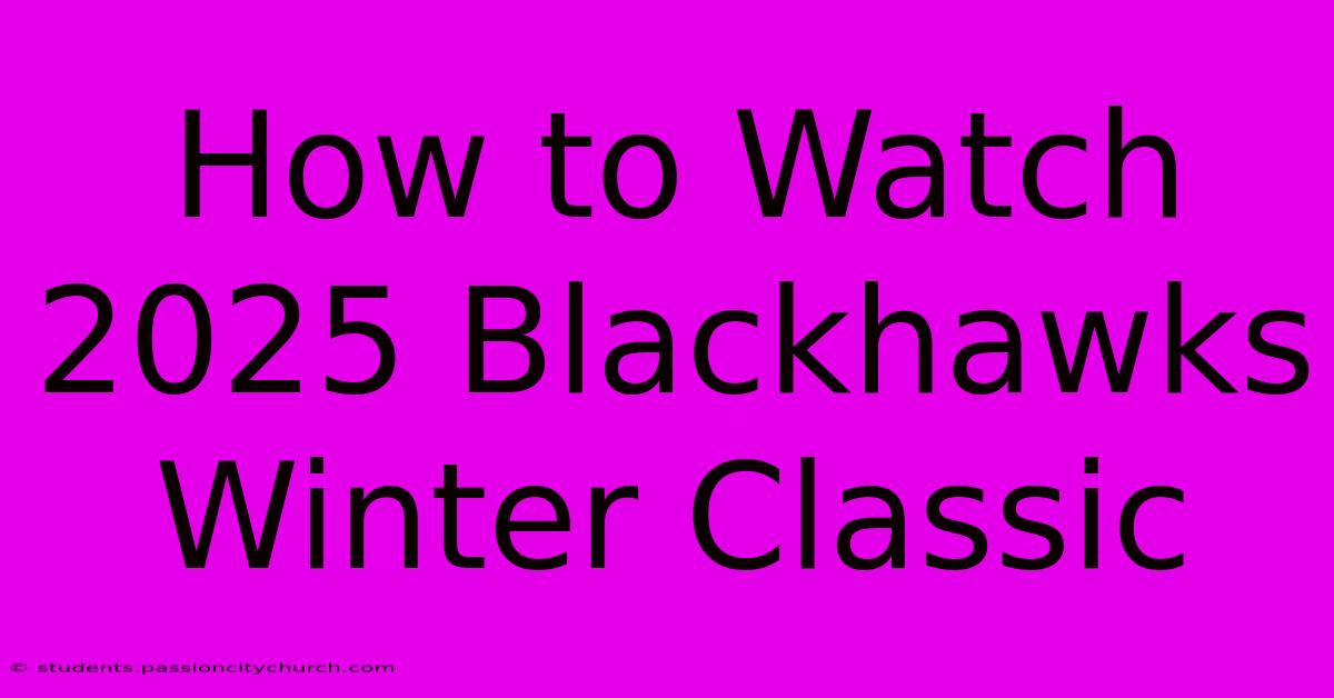 How To Watch 2025 Blackhawks Winter Classic