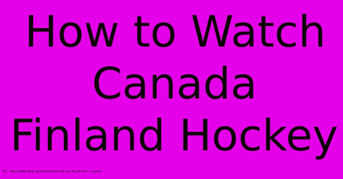 How To Watch Canada Finland Hockey