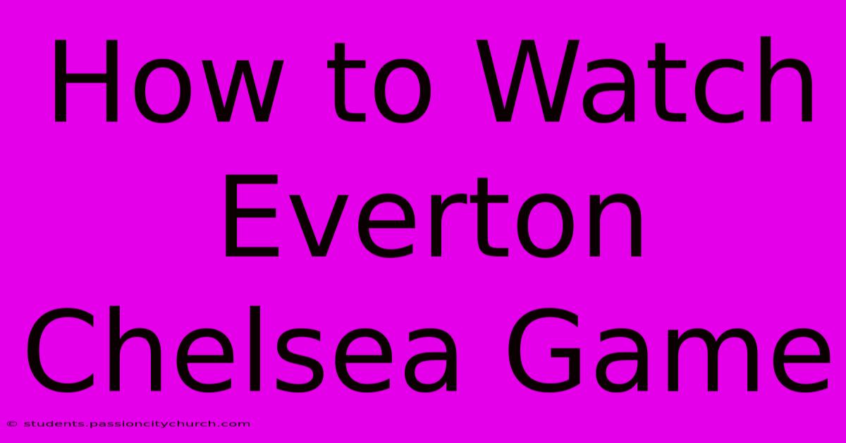 How To Watch Everton Chelsea Game