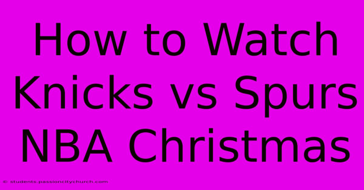 How To Watch Knicks Vs Spurs NBA Christmas