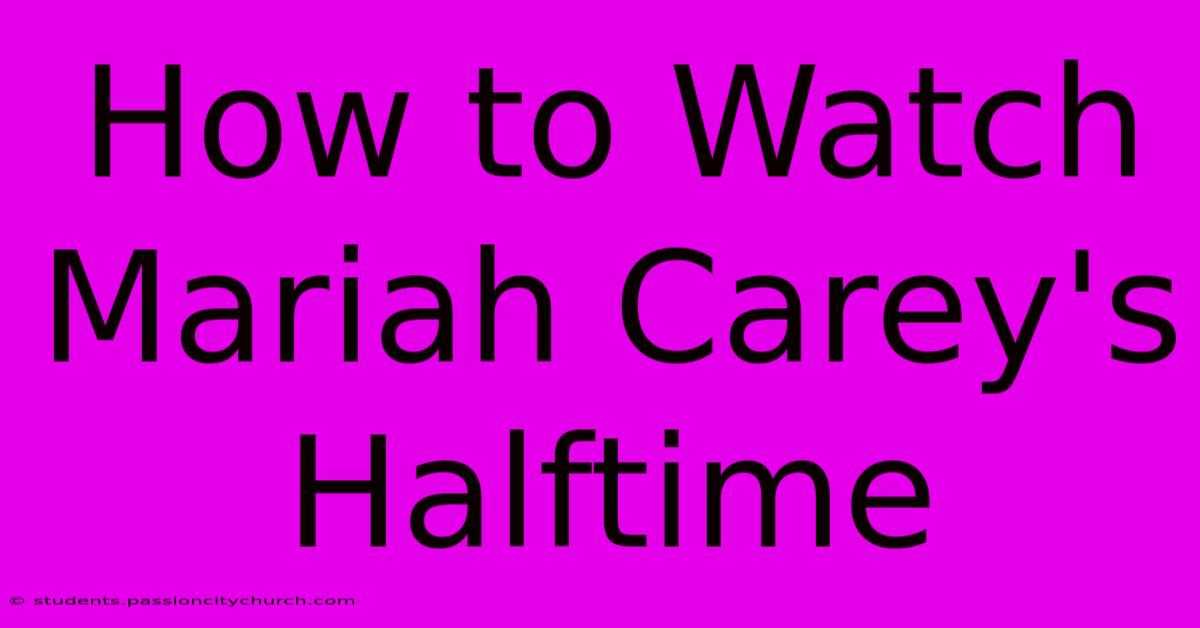 How To Watch Mariah Carey's Halftime