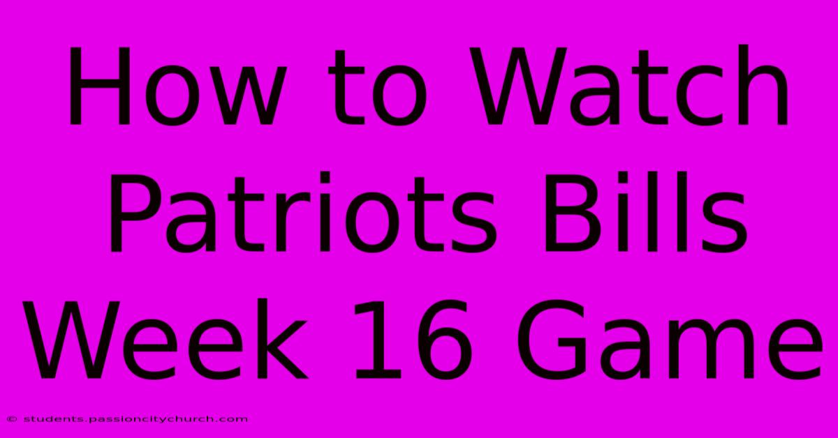 How To Watch Patriots Bills Week 16 Game