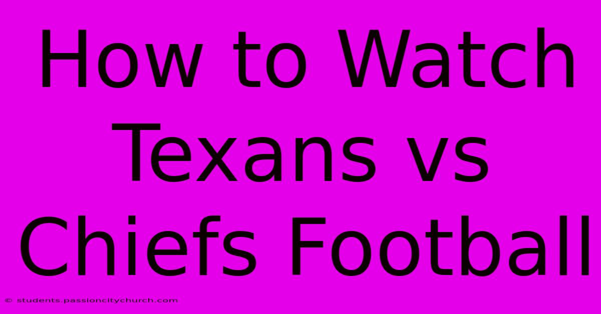 How To Watch Texans Vs Chiefs Football