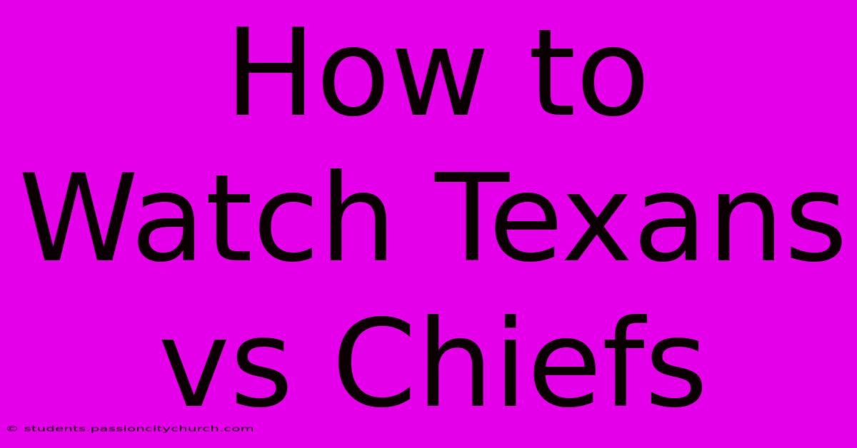 How To Watch Texans Vs Chiefs