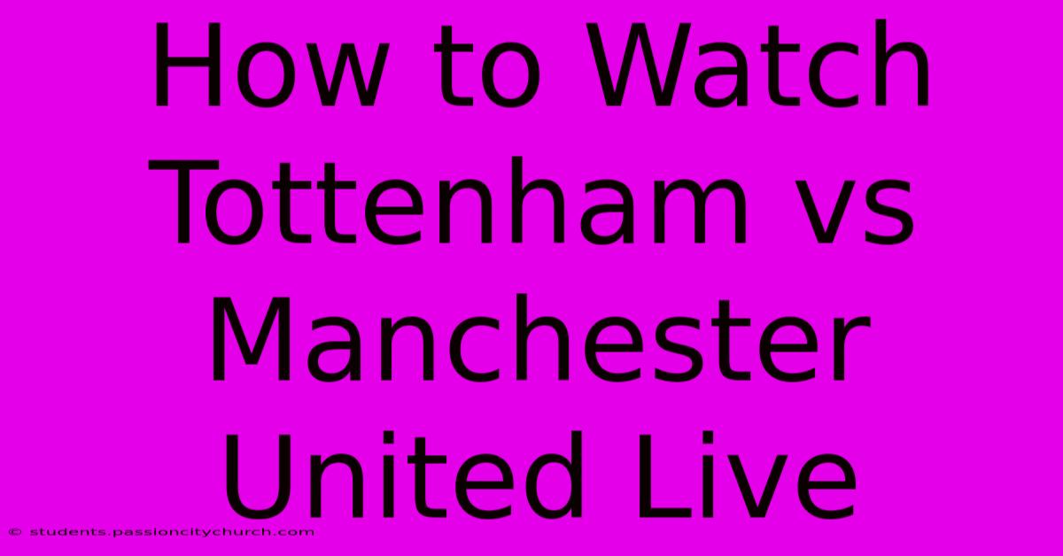 How To Watch Tottenham Vs Manchester United Live