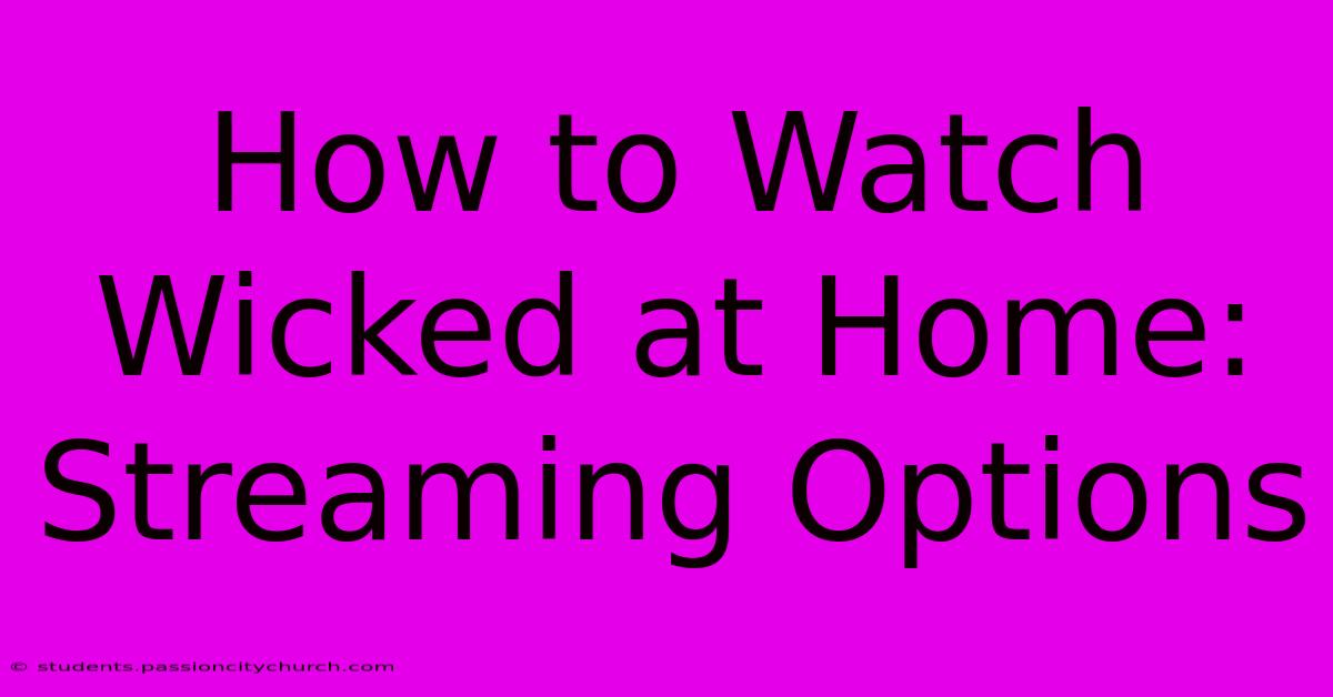 How To Watch Wicked At Home: Streaming Options