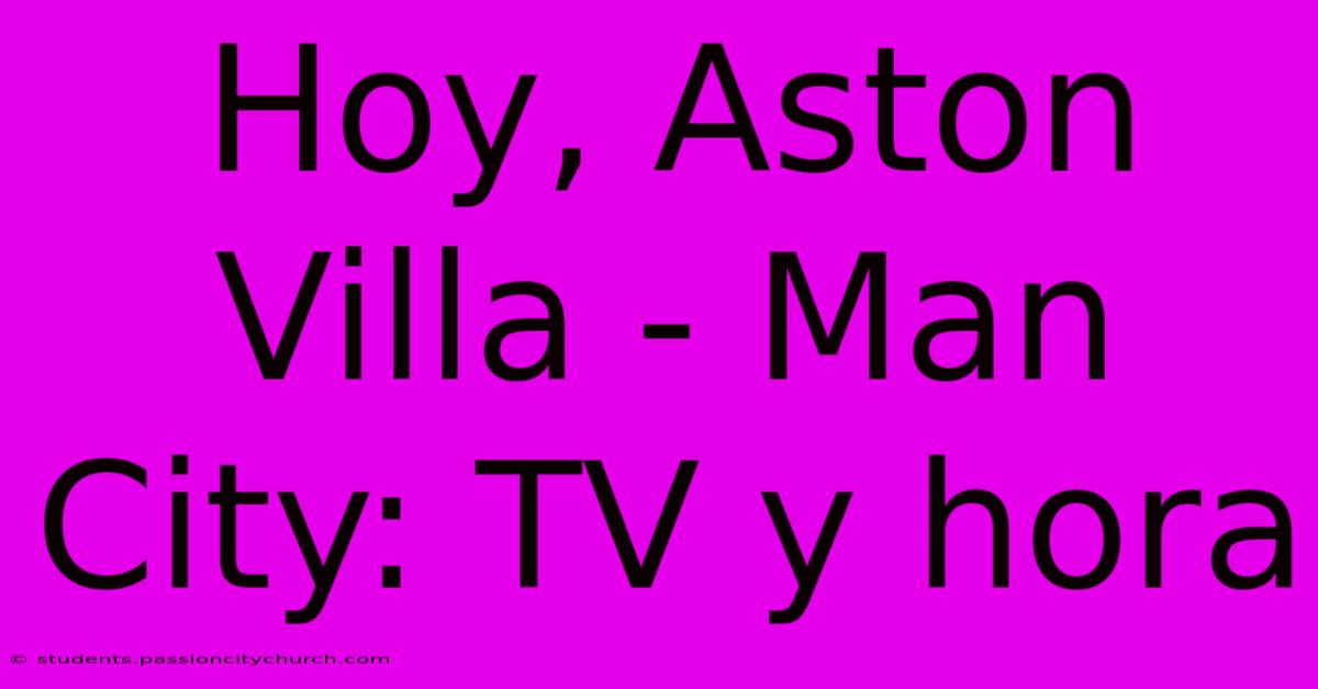 Hoy, Aston Villa - Man City: TV Y Hora