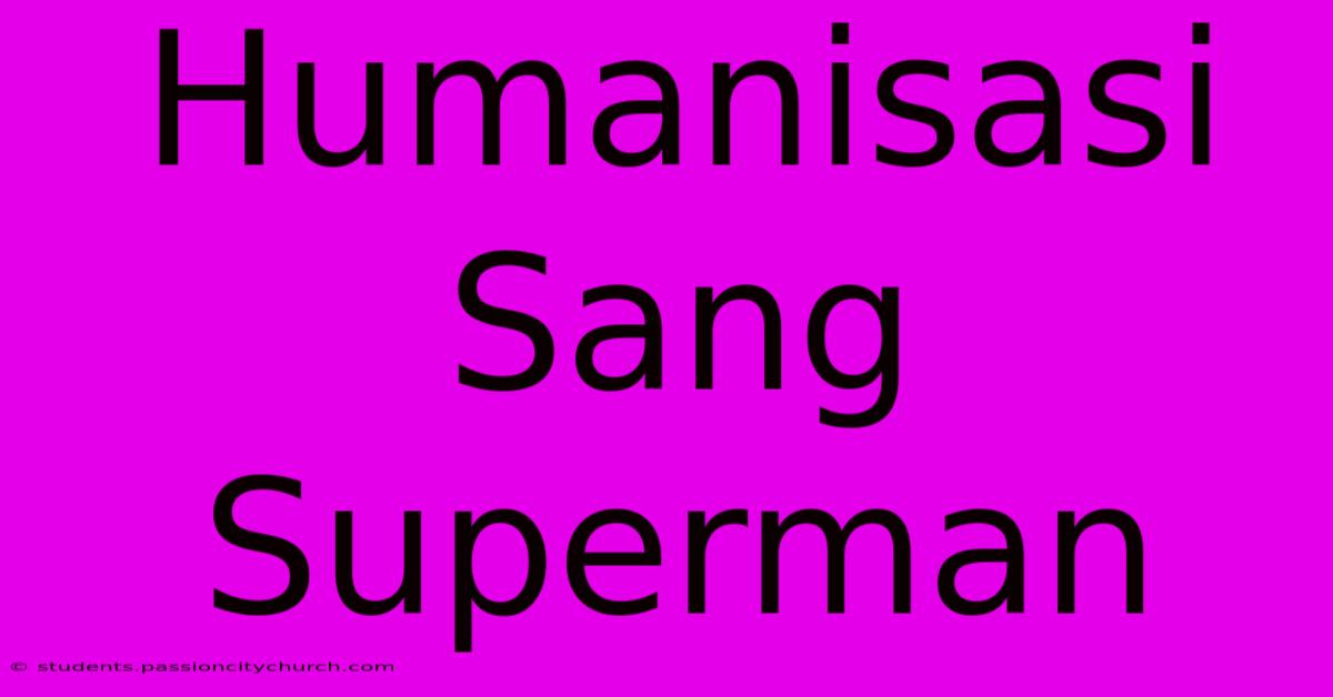 Humanisasi Sang Superman