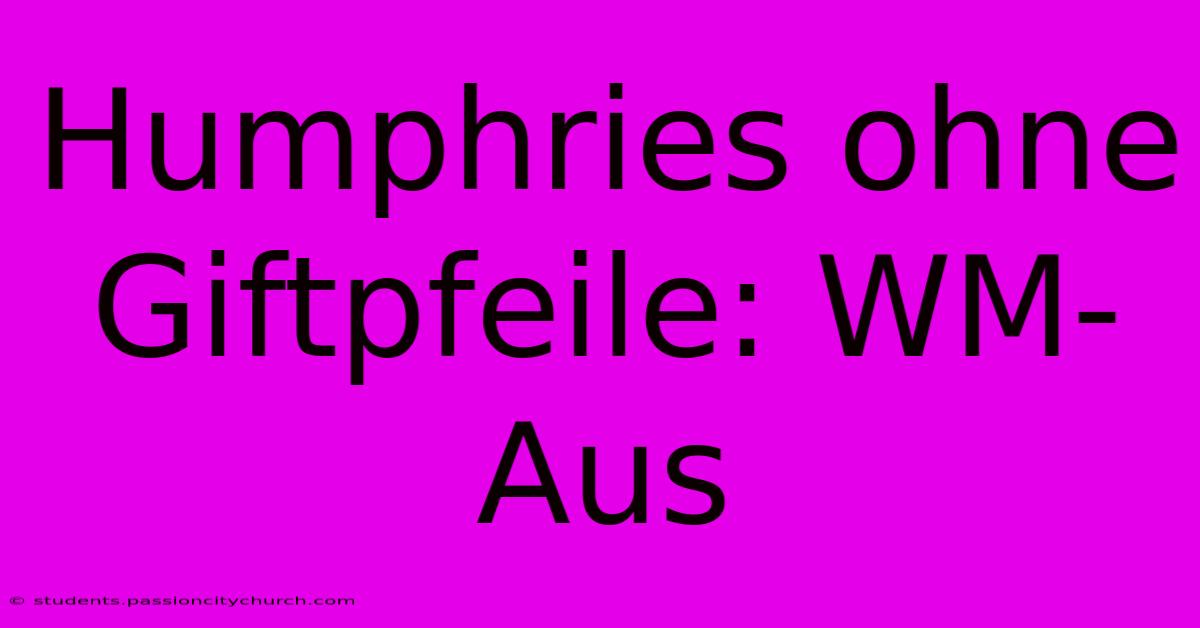 Humphries Ohne Giftpfeile: WM-Aus