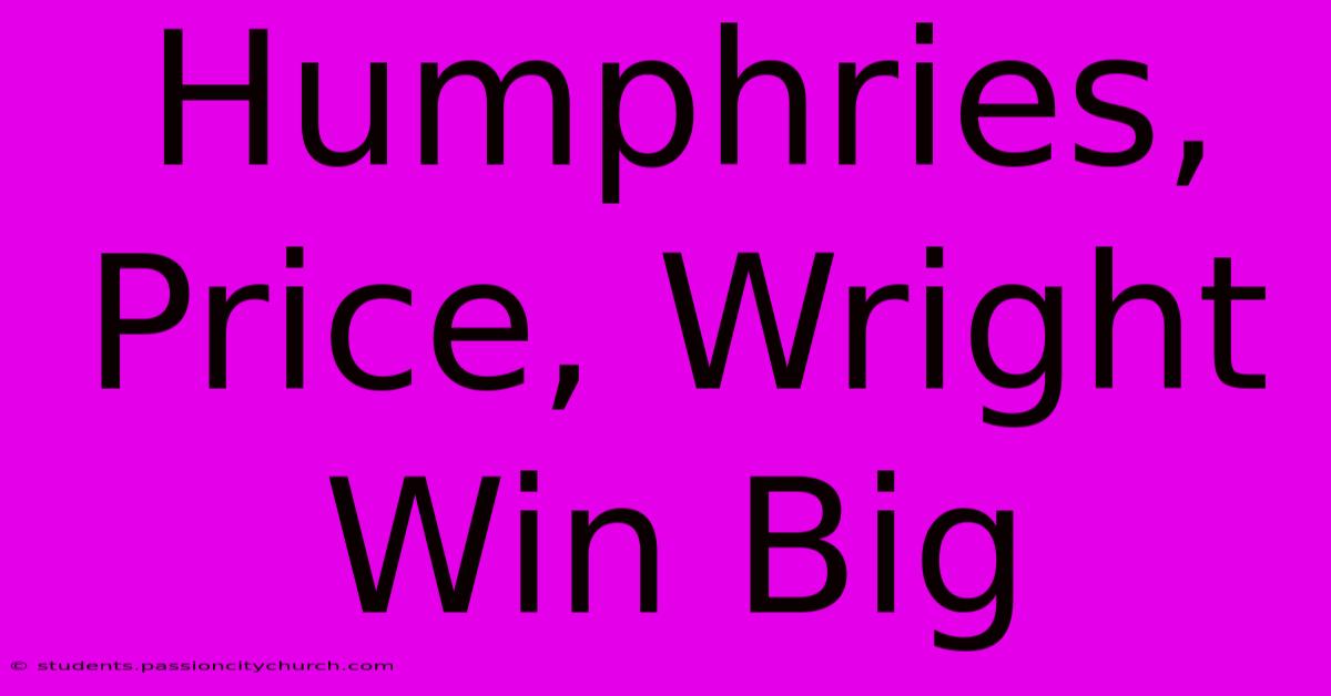 Humphries, Price, Wright Win Big