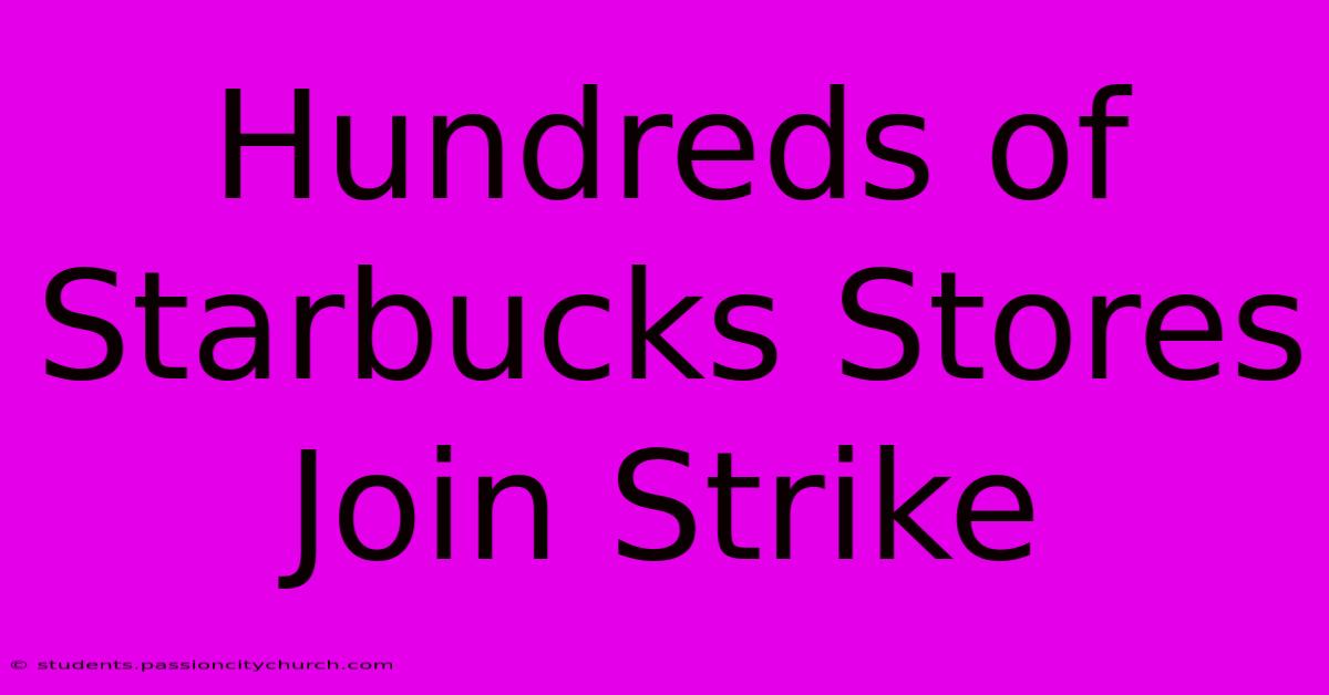 Hundreds Of Starbucks Stores Join Strike