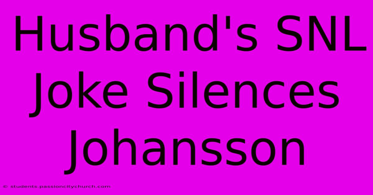 Husband's SNL Joke Silences Johansson