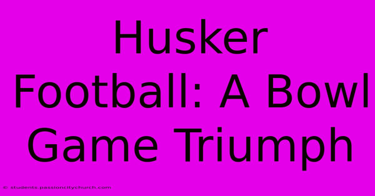 Husker Football: A Bowl Game Triumph