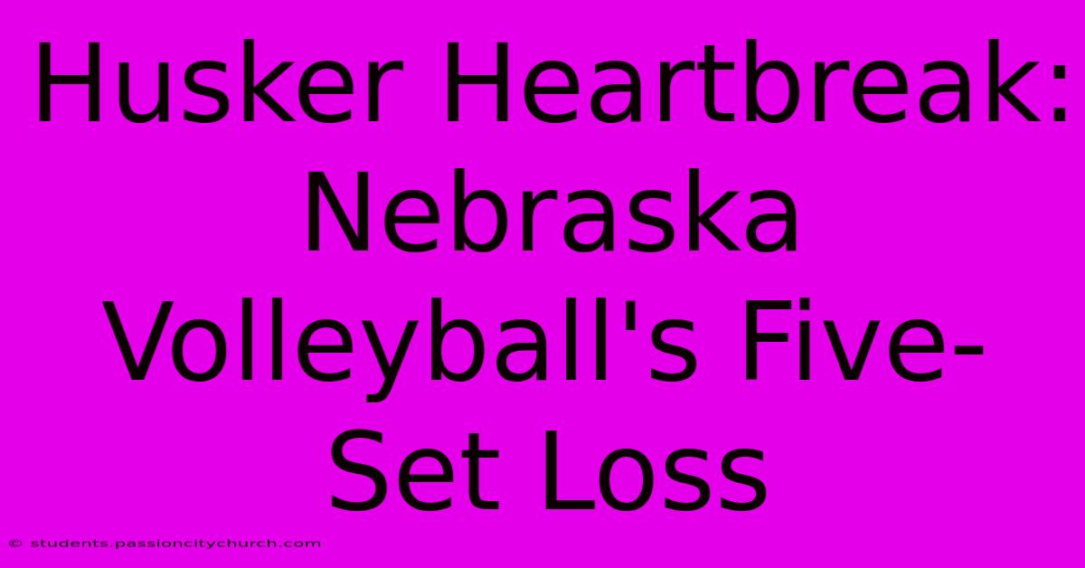 Husker Heartbreak: Nebraska Volleyball's Five-Set Loss