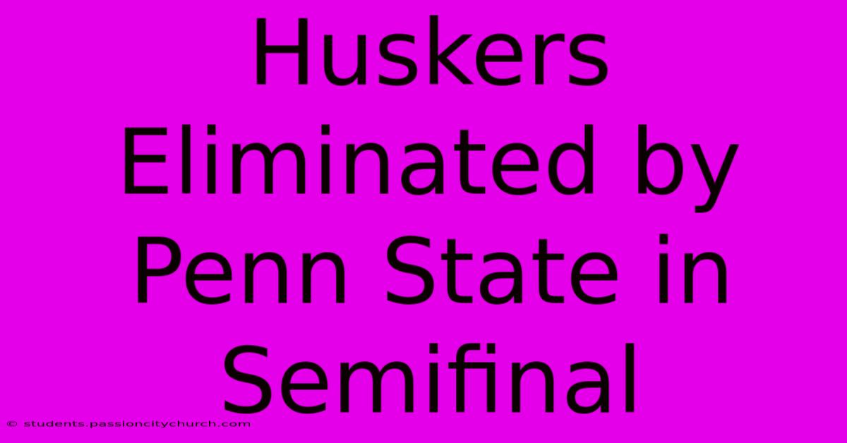 Huskers Eliminated By Penn State In Semifinal